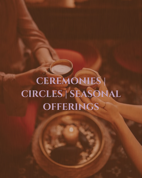 Ceremonies, Circles & Seasonal Offerings