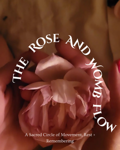 The Rose & Womb flow ~ A sacred gathering of movement, ceremony & deep feminine connection